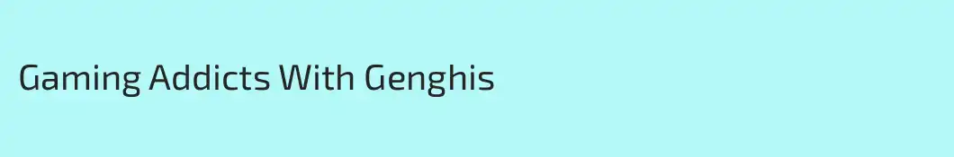Gaming Addicts With Genghis